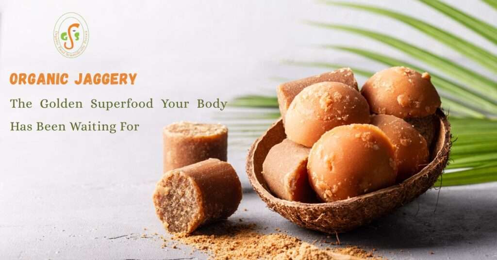 Organic Jaggery: The Golden Superfood Your Body Has Been Waiting For