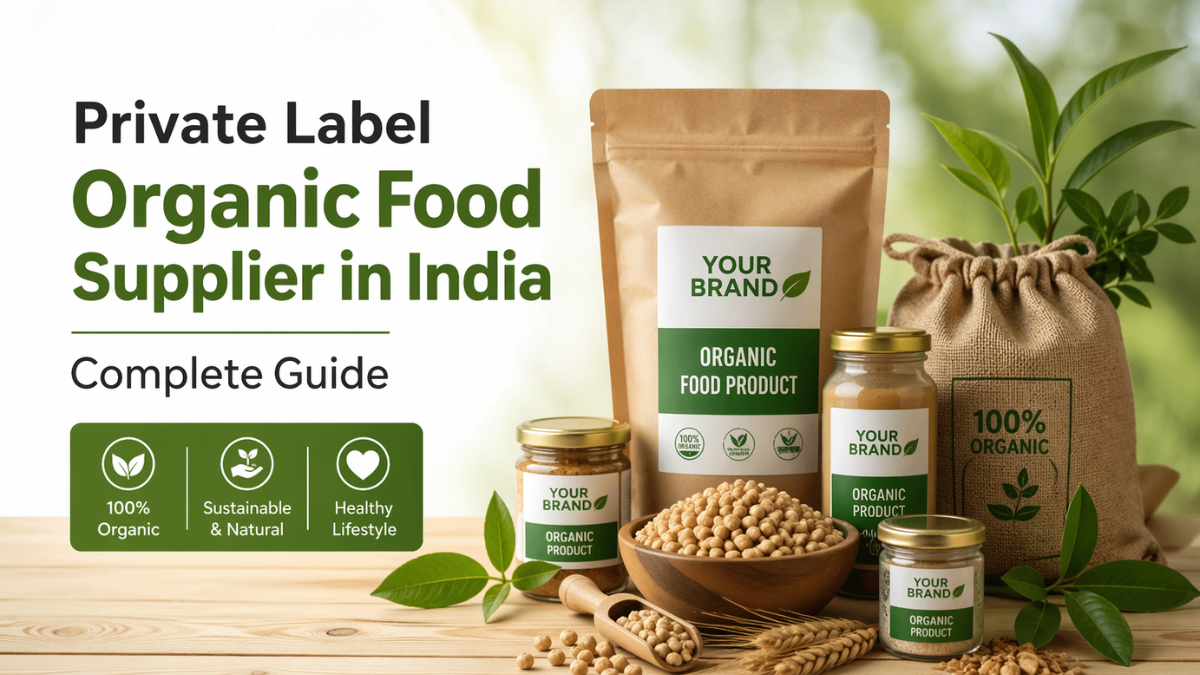 Private Label Organic Food Supplier in India – Complete Guide